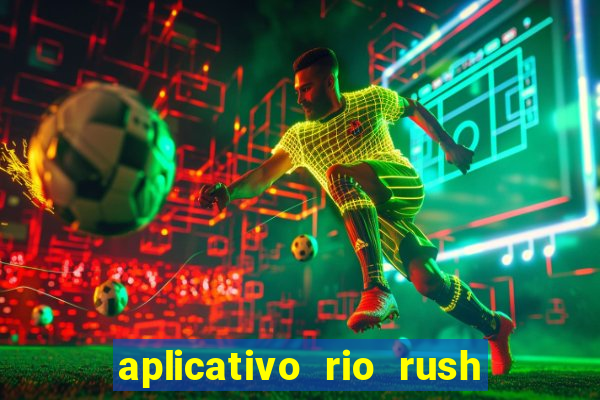 aplicativo rio rush paga mesmo